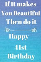 If It makes You Beautiful Then do it Happy41st Birthday: Funny 41st If it makes you beautiful then do it Birthday Gift Journal / Notebook / Diary Quot
