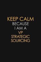 Keep Calm Because I Am A VP Strategic Sourcing: Motivational: 6X9 unlined 120 pages Notebook writing journal