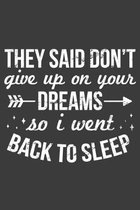 They Said Don't Give Up On Your Dreams So I Went Back To Sleep: Lazy Funny Slogan Motivational Quote Notebook 6x9 Blank Lined Journal Gift