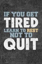 If You Get Tired Learn To Rest Not To Quit: Personal Goals Notebook