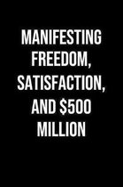 Manifesting Freedom Satisfaction And 500 Million: A soft cover blank lined journal to jot down ideas, memories, goals, and anything else that comes to