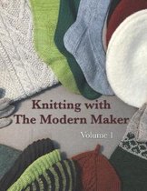 Knitting with The Modern Maker Volume 1: Early Modern Knits and Designs Inspired by Them