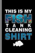 This Is My Fish Tank Cleaning Shirt: Fishes Fish Lovers Aqua Marine Aquamarine Gift For Aquarists (6''x9'') Dot Grid Notebook To Write In