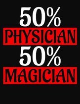 50 Percent Physician 50 Percent Magician: College Ruled Composition Notebook