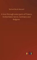 A tour through some parts of France, Switzerland, Savoy, Germany and Belgium