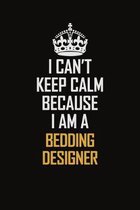 I Can't Keep Calm Because I Am A Bedding Designer: Motivational Career Pride Quote 6x9 Blank Lined Job Inspirational Notebook Journal