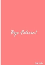 Bye Felicia! (Pink)