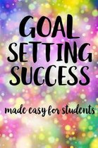 Goal Setting Success Made Easy For Students: The Ultimate Step By Step Guide for Students on how to Set Goals and Achieve Personal Success!