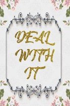 Deal With It: Lined Journal - Flower Lined Diary, Planner, Gratitude, Writing, Travel, Goal, Pregnancy, Fitness, Prayer, Diet, Weigh