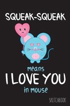 Squeak-Squeak means I love you in mouse: 6x9 Inch - 100 Pages - Blank Unlined - Soft Cover - Sketchbook - Mouse - Perfect as Diary Journal Notebook