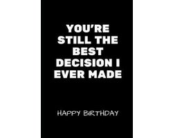 You're Still The Best Decision I Ever Made Happy Birthday: Gay