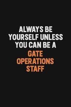 Always Be Yourself Unless You can Be A Gate Operations Staff: Inspirational life quote blank lined Notebook 6x9 matte finish