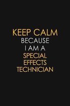 Keep Calm Because I Am A Special Effects Technician: Motivational: 6X9 unlined 129 pages Notebook writing journal