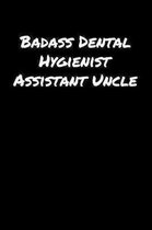Badass Dental Hygienist Assistant Uncle: A soft cover blank lined journal to jot down ideas, memories, goals, and anything else that comes to mind.