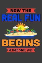 Now The Real Fun Begins Retired Since 2020: A Tropical Retirement Notebook Gift