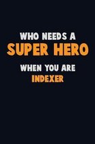 Who Need A SUPER HERO, When You Are Indexer