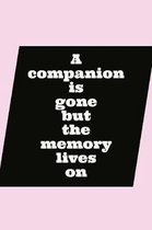 A Companion: Is Gone But The Memory Lives On - Specialty Loss Of Pet Saying, Lined Notebook Journal