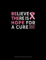 Believe There Is Hope For A Cure Breast Cancer Awareness: Composition Notebook