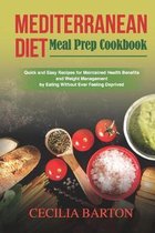 Mediterranean Diet Meal Prep CookbooK: Quick and Easy Recipes for Maintained Health Benefits and Weight Management by Eating Ever Feeling Deprived