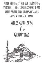 �lter werden ist wie auf einen Berg zu steigen. Je h�her man kommt desto mehr Kr�fte sind verbraucht, aber umso weiter sieht man. Alles gute zum 49en