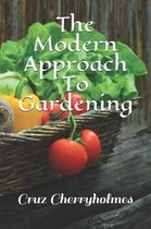 The Modern Approach To Gardening