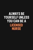 Always Be Yourself Unless You Can Be A Licensed nurse: Inspirational life quote blank lined Notebook 6x9 matte finish