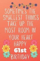 Sometimes The Smallest Things Take Up The Most Room In Your Heart Happy 61st Birthday: Funny 61st Birthday Gift Flower Floral Small things make the bi
