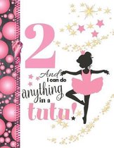 2 And I Can Do Anything In A Tutu: Ballet Gifts For Girls A Sketchbook Sketchpad Activity Book For Ballerina Kids To Draw And Sketch In