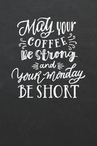 May Your Coffee Be Strong and Your Monday Be Short: Cafe Chalkboard Inspired Writing Journal or Notebook