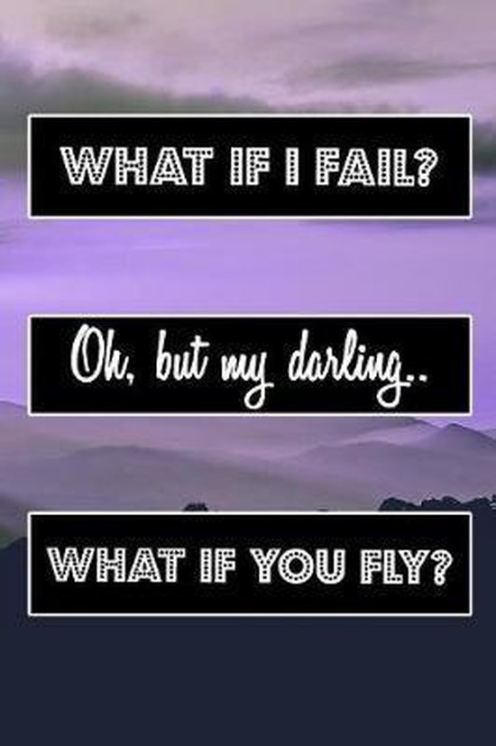 What If I Fail? Oh, But My Darling.. What If You Fly? Inspiring