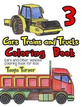 Cars, Trains and Trucks Coloring Book 3: Cars and Other Vehicles Coloring Book for Kids