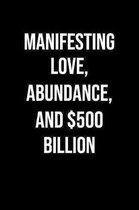 Manifesting Love Abundance And 500 Billion: A soft cover blank lined journal to jot down ideas, memories, goals, and anything else that comes to mind.