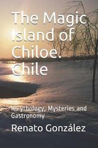 The Magic Island of Chiloe. Chile: Its Mythology, Mysteries and Gastronomy
