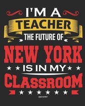 I'm a Teacher The Future of New York Is In My Classroom: New York Teacher Ultimate Lesson Planner and Organizer Undated for 2019 - 2020 School Year