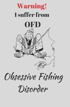 Warning! I suffer from OFD. Obsessive Fishing Disorder.: Funny Novelty Fishing Enthusiast Gift - Small Lined Notebook - (6'' x 9'')