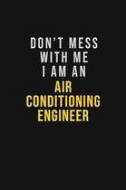 Don't Mess With Me I Am An Air Conditioning Engineer