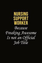 Nursing support worker Because Freaking Awesome Is Not An Official Job Title: Career journal, notebook and writing journal for encouraging men, women