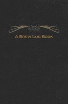 A Brew Log Book: Beer Brewing Notebook for the Brewer