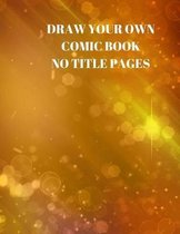 Draw Your Own Comic Book No Title Pages: 90 Pages of 8.5 X 11 Inch Comic Book First Pages