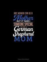 Any Woman Can Be A Mother But It Takes Someone Special To Be A German Shepherd Mommy