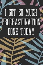 I Got So Much Procrastination Done Today: Notebook for Teachers & Administrators To Write Goals, Ideas & Thoughts School Appreciation Day Gift