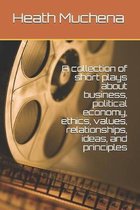 A collection of short plays about business, political economy, ethics, values, relationships, ideas, and principles