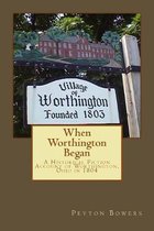 When Worthington Began: A Historical Fiction Account of Worthington, Ohio in 1804