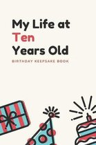 My Life at Ten Years Old: Birthday Keepsake Book: Unique Birthday Memory Keepsake Book for 10 year old girl or boy. Kids Interview Questions, St