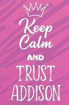 Keep Calm and Trust Addison: Funny Loving Friendship Appreciation Journal and Notebook for Friends Family Coworkers. Lined Paper Note Book.