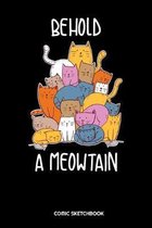 Behold A Meowtain Comic Sketchbook: Behold A Meowtain Cat Kitten Kitty Sketchbook: 6x9 A5 Blank Art Book Or Drawing Journal For Art Student Teacher Pr