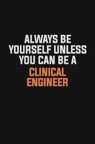 Always Be Yourself Unless You Can Be A Clinical Engineer: Inspirational life quote blank lined Notebook 6x9 matte finish