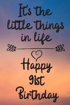 It's the little things in life Happy 91st Birthday: 91 Year Old Birthday Gift Journal / Notebook / Diary / Unique Greeting Card Alternative