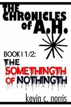 The Chronicles of A.H.: Book I 1/2: The Somethingth of Nothingth