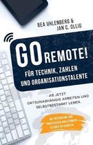 GO REMOTE! f�r Technik, Zahlen & Organisationstalente - Ab jetzt ortsunabh�ngig arbeiten und selbstbestimmt leben. Mit Interviews und praktischen Anle